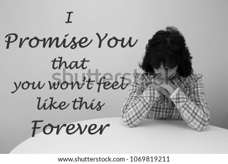 Woman looking sad with a saying "I promise you that you won't feel like this forever."