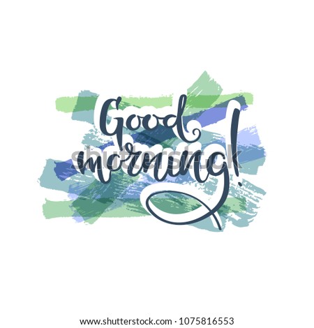 Good morning. Hand drawn motivation quote. Creative vector typography concept for design and printing. Ready for cards, t-shirts, labels, stickers, posters.