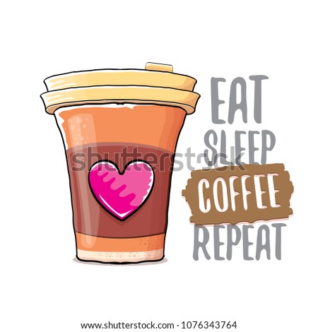 Eat sleep coffee repeat vector concept illustration or poster. vector funky coffee paper cup with funny slogan for print on tee.