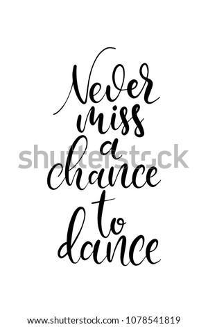 Hand drawn word. Brush pen lettering with phrase Never miss a chance to dance.