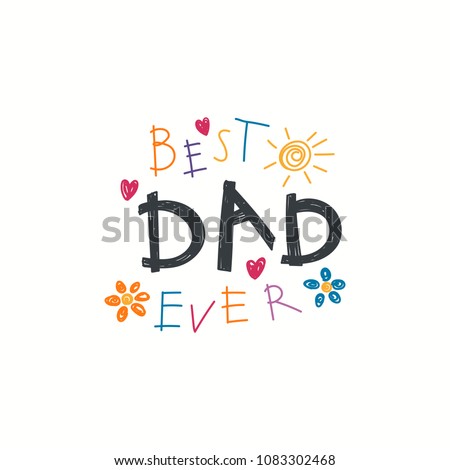 Hand written lettering quote Best Dad ever with childish drawings of sun, hearts, flowers. Isolated objects on white background. Vector illustration. Design concept Fathers Day banner, greeting card.