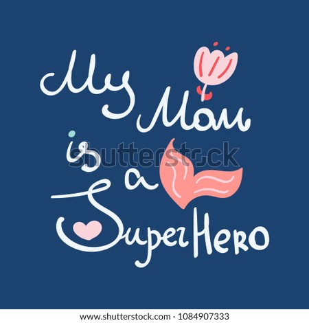 My mom is a Superhero. Vector illustration for Mother's Day.
