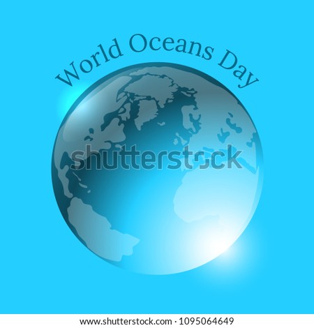 World Oceans Day. 8 June. Concept of ecological holiday. Planet Earth in the form of a water balloon. Light version