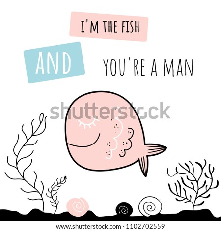 Vector illustration of "cute fish". Baby print. Cartoon background. "I'm the fish and you're a man"
