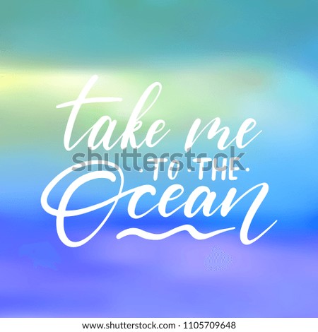 Take me to the ocean - handwritten lettering, summer holiday quote on abstract blur unfocused style beach backdrop