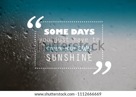 Inspirational motivation unknown quote background, some days you just to create your own sunshite