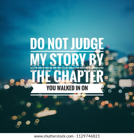 Inspirational motivating quote on blur background, "do not judge my story by the chapter you walked in on"