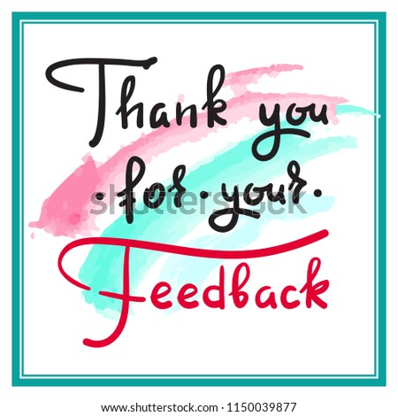 Thank you for your feedback - simple thankful quote. Hand drawn beautiful lettering. Print for thankful and grateful cards, poster, guest book, flyer, sticker, badge. Elegant vector sign