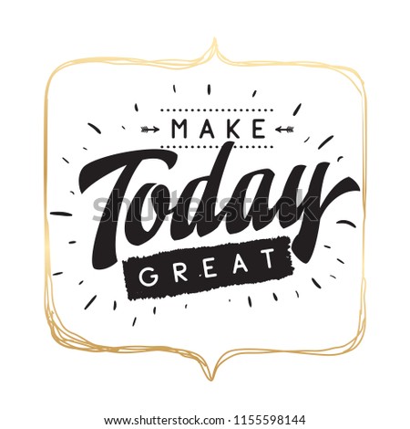 Inspirational quote, motivation. Typography for t shirt, invitation, greeting card sweatshirt printing and embroidery. Print for tee. Make today great.