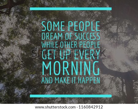 some people dream success while other people get up every morning and make it happen quote
