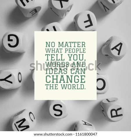 no matter what people tell you words and ideas can change the world quote