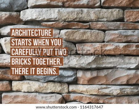 architecture starts when you carefully put two bricks together there it begins quote