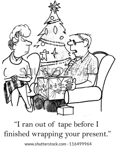 "I ran out of tape before I finished wrapping your present."