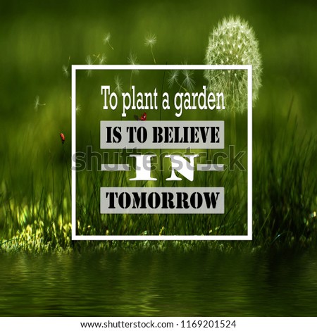 Inspirational Quotes: To plant a garden is to believe in tomorrow, positive, motivational, inspiration