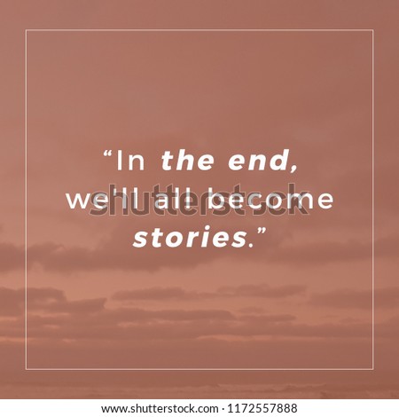 In the end, we'll all become stories. Best Inspirational and motivational quotes and sayings about life, wisdom, positive, Uplifting success, Motivation 