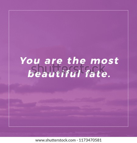 You are the most beautiful fate.