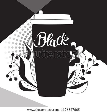 Take away coffee cup with the hand lettered word "Black". Modern background with flourish graphic. Black and white theme for poster,  flyer, blog or decoration.