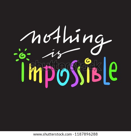 Nothing is impossible - simple inspire and motivational quote. Hand drawn beautiful lettering. Print for inspirational poster, t-shirt, bag, cups, card, flyer, sticker, badge. Funny cute vector