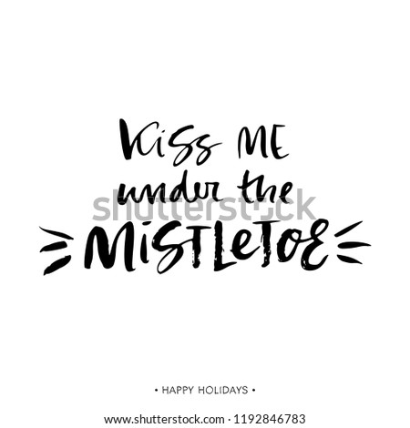 Kiss me under the mistletoe. Holiday greeting card with calligraphy quote. Handwritten modern brush lettering phrase. Hand drawn design elements.