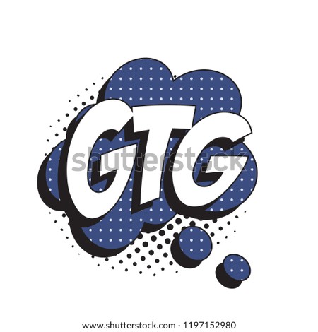 abbreviation gtg (got to go) in retro comic speech bubble with halftone dotted shadow
