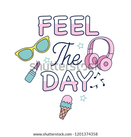 Feel the day.Cute t-shirt design with slogan.Headphone,lipstick,sunglasses,ice cream drawing.