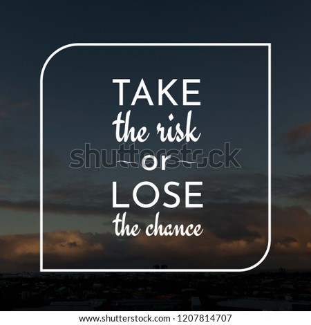 Take the risk or lose the chance motivation quote