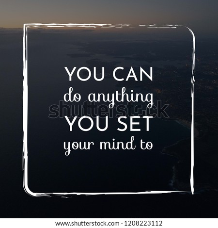 You can do anything you set your mind to motivation quote