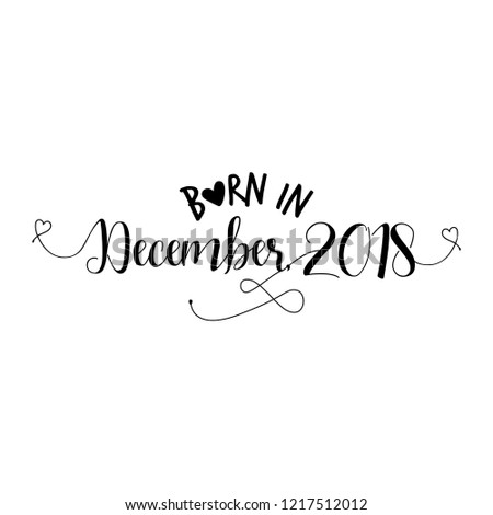 Born in December 2018 - Nursery vector illustration. Typography illustration for kids or pregnants. Good for scrap booking, posters, greeting cards, banners, textiles, T-shirts, or gifts, baby clothes