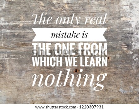 motivation inspiration quote on old wood texture, The only real mistake is the one from which we learn nothing Royalty-Free Stock Photo #1220307931
