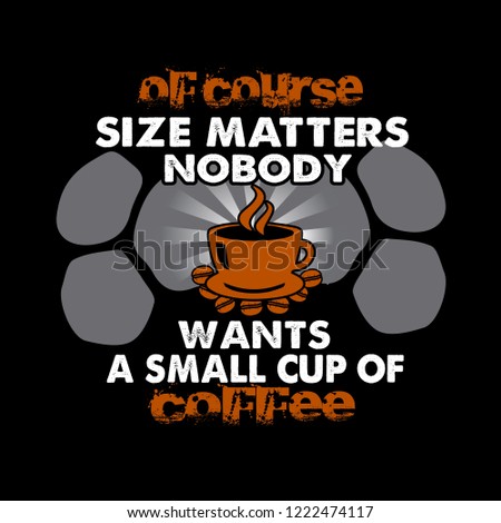 Coffee Quote and Saying. Of course size matters nobody