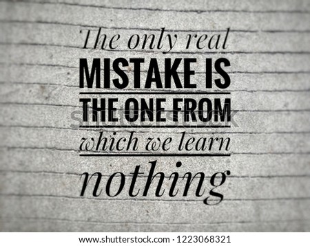 The only real mistake is the one from which we learn nothing. motivation and inspirational quote.