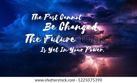 Inspirational motivation quote the past cannot be changed. the future is yet in your power.