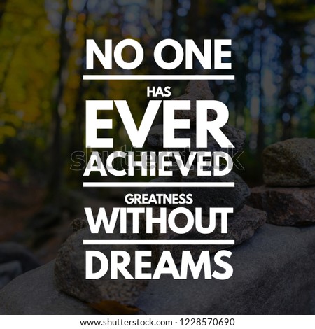 Inspirational Quotes No one has ever achieved greatness without dreams, positive, motivational
