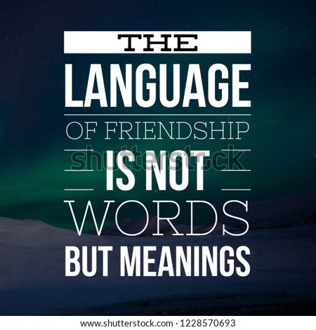 Inspirational Quotes The language of friendship is not words but meaning, positive, motivational