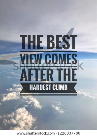 Inspirational motivating quotes on blue clouds sky background. The best view comes after the hardest climb.