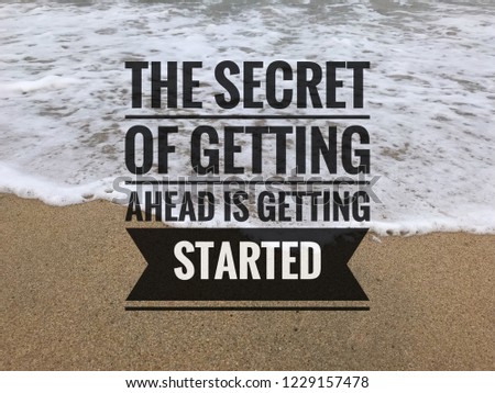 Inspirational motivation quotes on the beach. The secret of getting ahead is getting started.