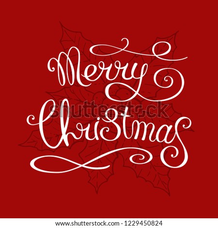 Hand made lettering phrase "Merry Christmas" isolated on red background with traditional holly plant. Hand-drawn calligraphy design card template. Holiday color vector illustration.