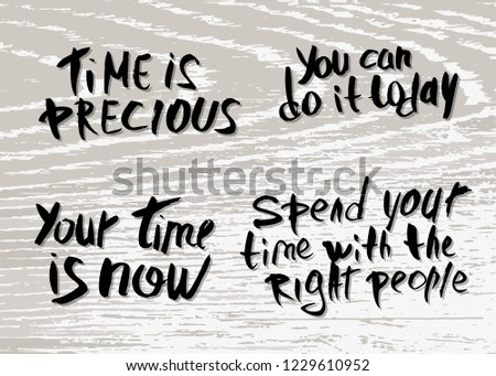Set of hand inscriptions.  You time is now, You can do it today, Spend your time with the right people vector quotes. Handwritten brush lettering isolated on wood textured background.