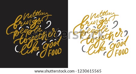 Nothing brings people together like good food. Food Lettering quote for your design: cafe, menu, bar, poster