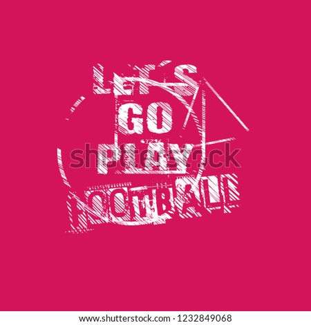 Let's go play football slogan for t-shirt.Cool sport slogan with grunge text