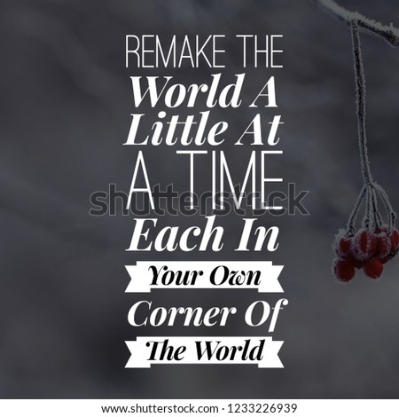 Inspirational Quotes Remake the world a little at a time each in your own corner of the world, positive, motivational