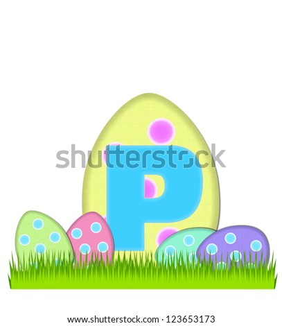 The letter P, in the alphabet set "Big Egg Hunt", is soft aqua.  Letter sits on big Easter egg that is decorated with polka dots.  Smaller eggs sit in grass at base of hidden egg.