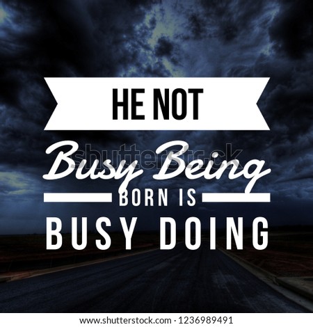 Inspirational Quotes He not busy being born is busy doing, positive, motivational