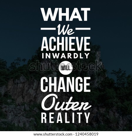Inspirational Quotes What we achieve inwardly will change outer reality, positive, motivational