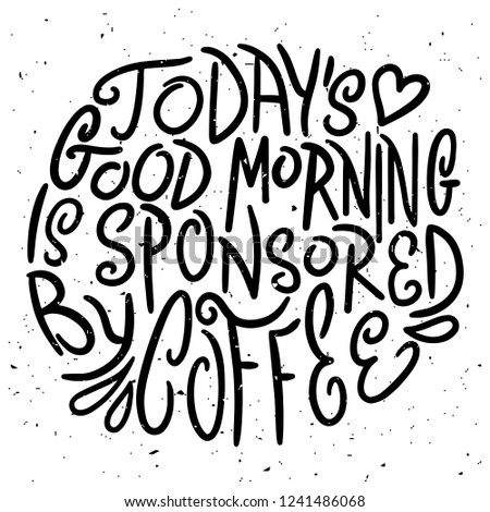 Today's Good Morning is Sponsored by Coffee quote handwritten