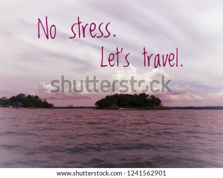 Wording " No stress, Lets travel" with beautiful seascape as background (image contain certain grain or noise and soft focus when view at full resolution).