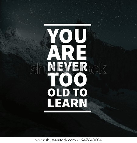 Inspirational motivating quote "you are never too old to learn" written on blurry nature background.