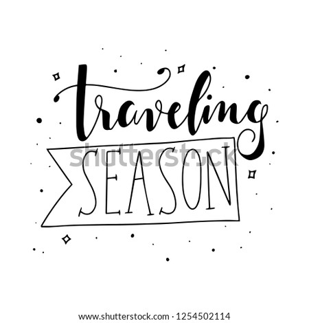 Traveling season. Travel inspirational Typography lettering phrase. Modern calligraphy. Can be used for decoration, print, poster or greeting cards.
