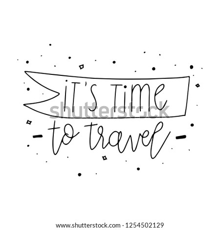 It's time to Travel. Travel inspirational Typography lettering phrase. Modern calligraphy. Can be used for decoration, print, poster or greeting cards.