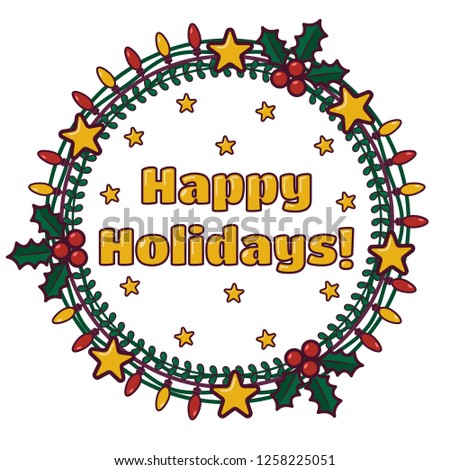 Festive Wreath with text Happy holidays in the center of composition. Stars, Holly, garland with yellow and red color lights. Vector illustration on white background